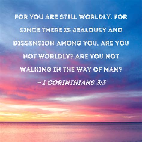 1 Corinthians 3:3 for you are still worldly. For since there is
