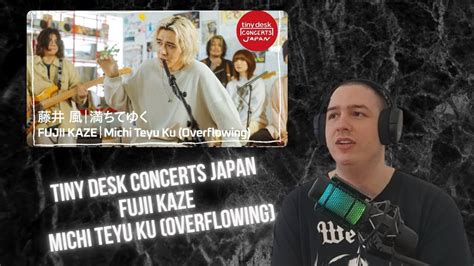 Fujii Kaze Fan Reacts To Tiny Desk Concerts Japan Michi Teyu Ku