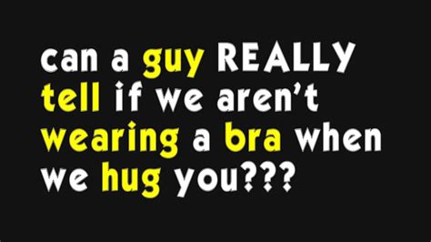 Can A Guy Really Tell If We Arent Wearing A Bra When We Hug You R