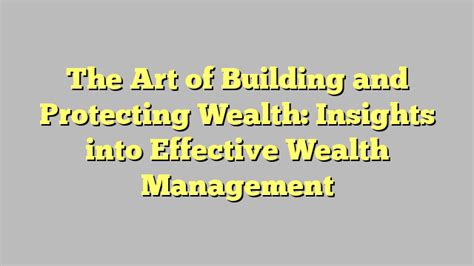 The Art Of Building And Protecting Wealth Insights Into Effective