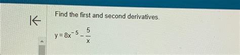 Solved Find The First And Second Derivatives Y 8x 5 5x