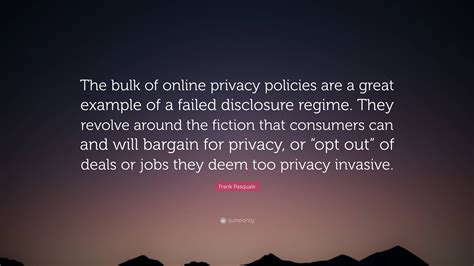 Frank Pasquale Quote: “The bulk of online privacy policies are a great