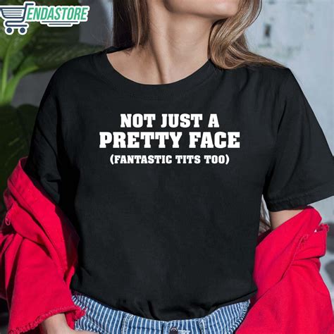 Not Just A Pretty Face Fantastic Tits Too Shirt Endastore