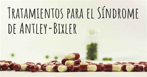 Cuáles son los mejores tratamientos del Síndrome de Antley Bixler