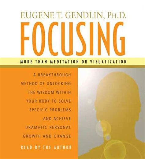 Focusing: A Breakthrough Method of Unlocking the Wisdom Within Your