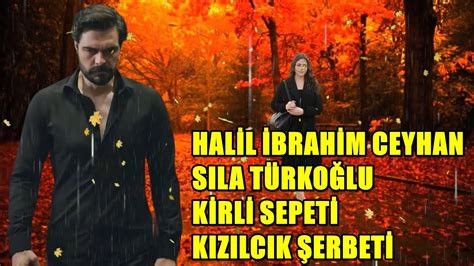 HALİL İBRAHİM CEYHAN SILA TÜRKOĞLU KİRLİ SEPETİ KIZILCIK ŞERBETİ