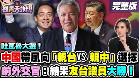 吐瓦魯大選！中國帶風向「親台vs親中」選擇！前外交官破解中國一條龍介選手法！吐瓦魯前任、現任總理都挺台：邦交不穩是假議題【包菁天外傳