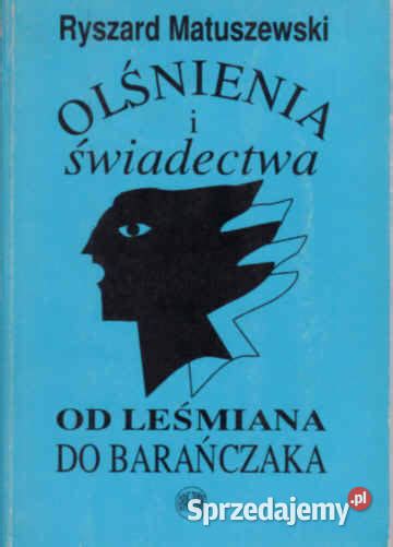 OLŚNIENIA I ŚWIADECTWA Od Leśmiana do Barańczaka Matuszewsk Chorzów