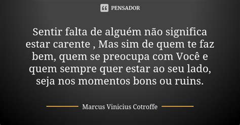 Sentir Falta De Alguém Não Significa Marcus Vinicius Cotroffe Pensador