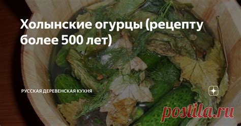 Холынские огурцы (рецепту более 500 лет) На Руси особо славились своими ...