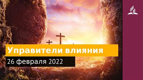26 февраля 2022. Управители влияния. Удивительная Божья благодать ...
