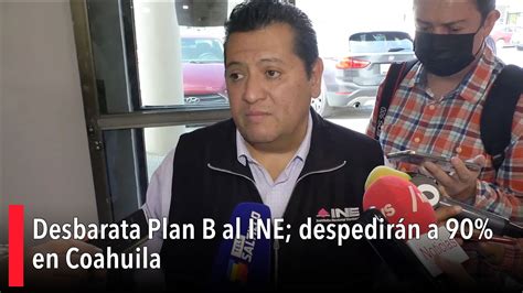 Desbarata Plan B Al Ine Despedir N A En Coahuila Youtube