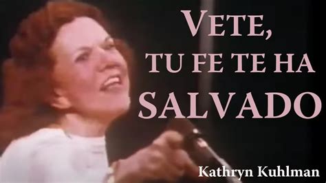 Vete Tu Fe Te Ha Salvado Por Kathryn Kuhlman YouTube