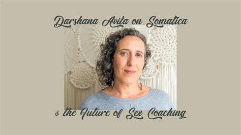 Darshana Avila On Somatica The Future Of Sex Coaching Somatica