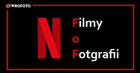 Filmy Dokumentalne O Fotografii I Filmie Na Netflixie Wrofoto