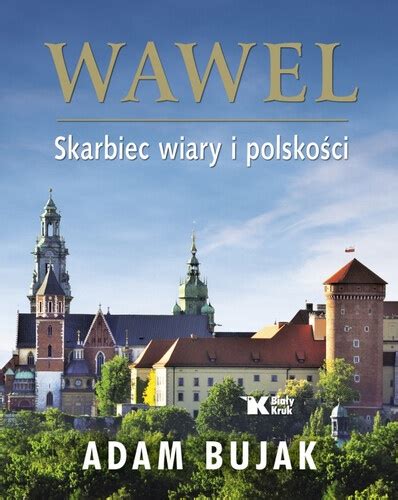 Wawel Skarbiec wiary i polskości Autor Adam Bujak Wydawnictwo