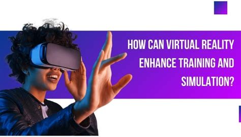 How Can Virtual Reality Enhance Training And Simulation By The