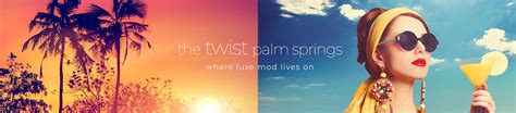 Twist The Twist Palm Springs The Ultimate Palm Springs Hotel Experience
