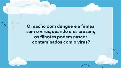 Tá dúvida Um Aedes macho dengue pode transmitir para fêmea e