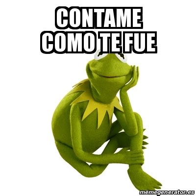 Meme Kermit The Frog Contame Como Te Fue 16941470