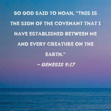 Genesis 9:17 So God said to Noah, "This is the sign of the covenant