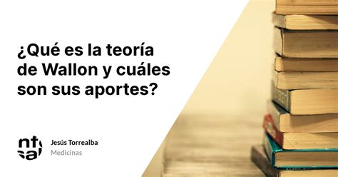 ¿qué Es La Teoría De Wallon Y Cuáles Son Sus Aportes Tuinfosalud