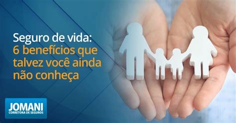 Seguro de vida 6 benefícios que talvez você não conheça JOMANI