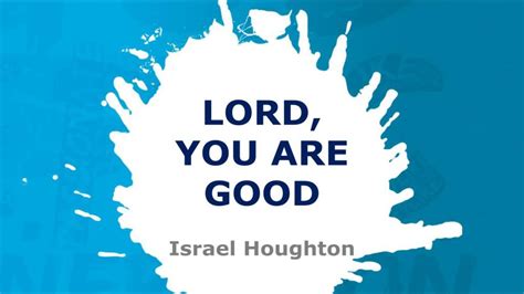 Lord You Are Good Israel Houghton Youtube