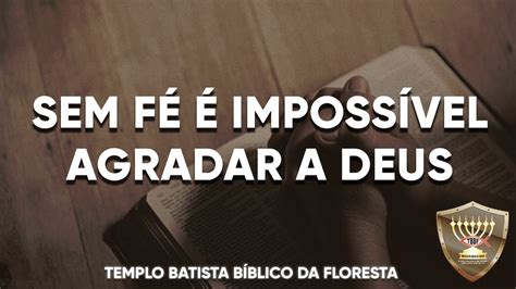 Sem FÉ É Impossivel Agradar A Deus Parte Ii Pr Rafael Oliveira Tbbf Youtube