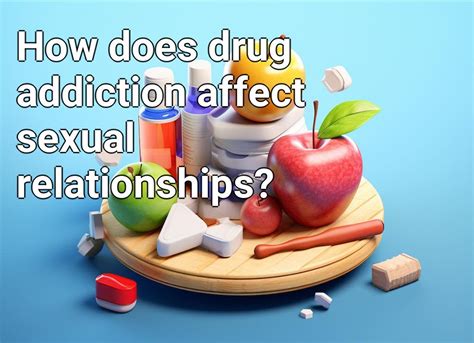 How Does Drug Addiction Affect Sexual Relationships Healthgovcapital