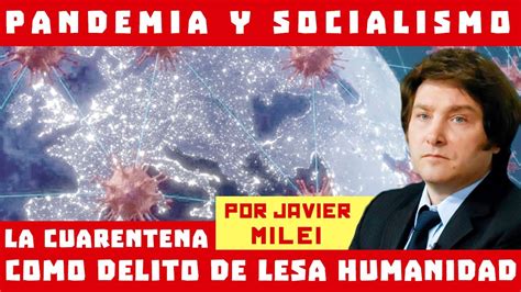 Javier Milei Pandemia Y Socialismo La Cuarentena Como Delito De Lesa