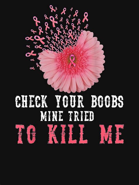 Check Your Boobs Mine Tried To Kill Me Breast Cancer T Shirt For Sale