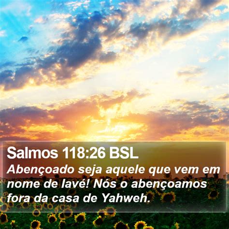 Salmos 118 26 BSL Abençoado seja aquele que vem em nome de Iavé