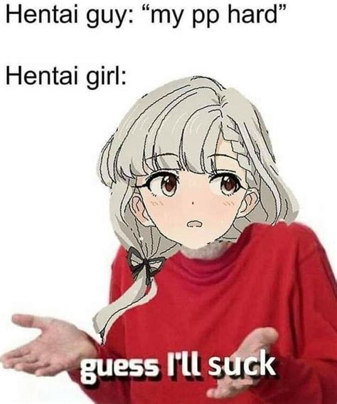 Hentai Guy My Pp Hard Hentai Girl Guess Ti Suck IFunny