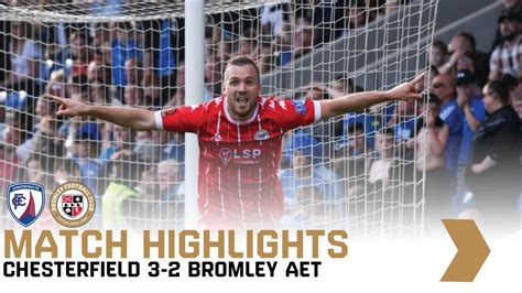 Highlights Chesterfield Bromley Aet Youtube