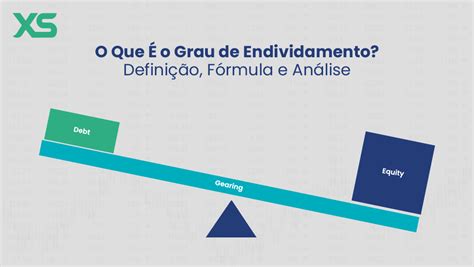 Endividamento O Que É - O Que É o Grau de Endividamento? Definição, Fórmula e Análise - XS