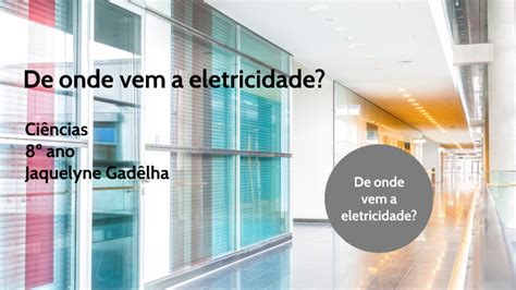 De Onde Vem A Eletricidade By Jaquelyne Gad Lha On Prezi