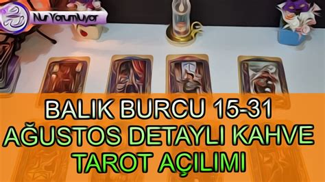 BALIK YÜKSELEN BALIK BURCU 15 31 AĞUSTOS DETAYLI KAHVE TAROT AÇILIMI