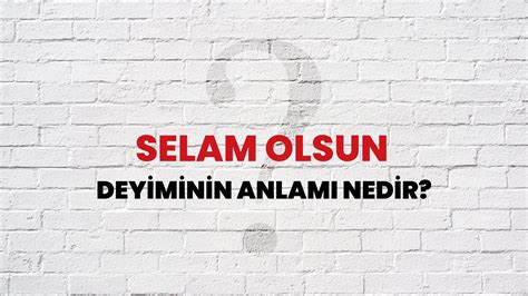 Selam olsun Deyiminin Anlamı Nedir Habertürk