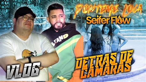 VLOG ESTOY DETRAS DE CÁMARAS DEL VIDEO PONTEME LOCA SEIFER FLOW