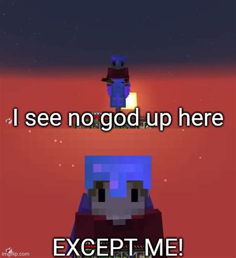 I see no god up here except me Grian Memes - Imgflip