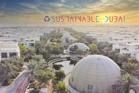 Dubai Sustainable City How The Uae Is Leading The Way In Environmental