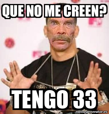 Meme Personalizado Que No Me Creen Tengo 33 33199136