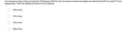 In a resonance tube using a tuning fork of frequency 325 Hz, two ...