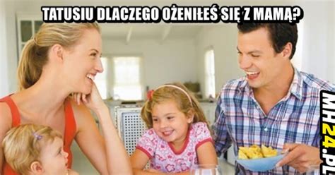 Tatusiu dlaczego ożeniłeś się z mamą MH24 PL Humor śmieszne