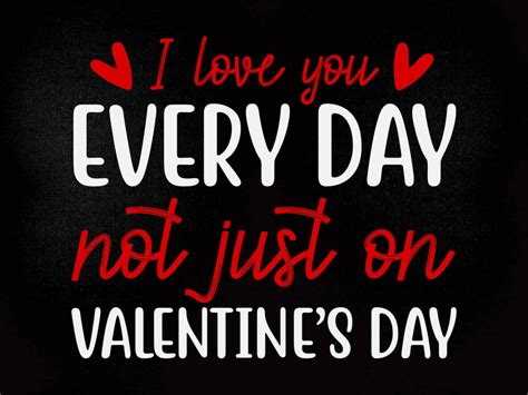 I Love You Every Day Not Just On Valentines Day Svg Romantic Svg Cut File Romance Quote