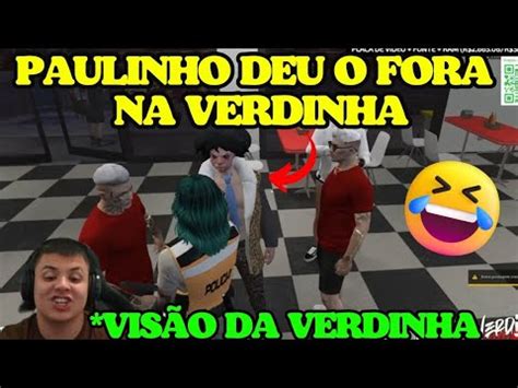 VISÃO DA VERDINHA PAULINHO DANDO O FORA NELA YouTube