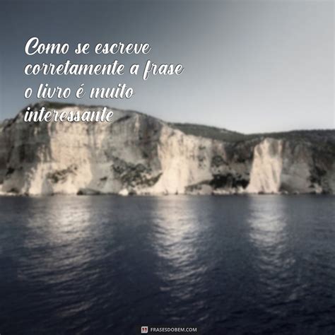 Como Se Escreve Frases - Guia Completo: Como Escrever Frases Corretamente - Frases do Bem