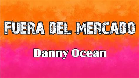 Fuera Del Mercado Letra Danny Ocean YouTube