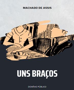 Uns Bracos Machado De Assis - Uns Braços - Machado de Assis PDF Grátis | Baixe Livros